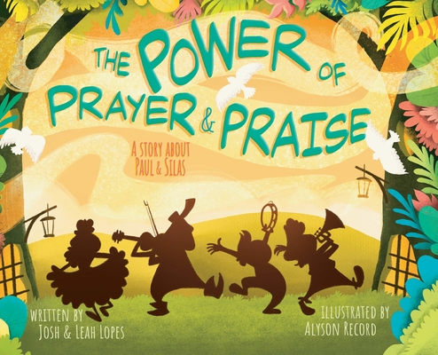 The Power of Prayer & Praise: A Story about Paul & Silas By Josh Lopes, Leah Lopes Cover Image