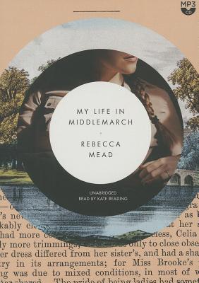 My Life in Middlemarch By Rebecca Mead, Kate Reading (Read by) Cover Image