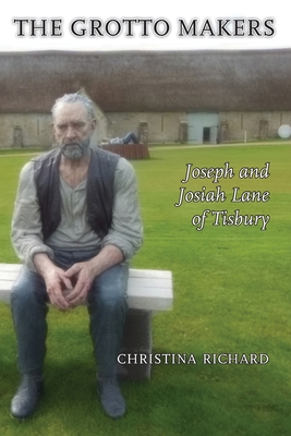 The Grotto Makers: Joseph and Josiah Lane of Tisbury By Christina Richard Cover Image