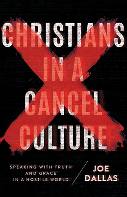 Christians in a Cancel Culture: Speaking with Truth and Grace in a Hostile World By Joe Dallas Cover Image
