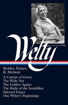 Eudora Welty: Stories, Essays, & Memoirs (LOA #102): A Curtain of Green / The Wide Net / The Golden Apples / The Bride of Innisfallen / selected essays / One Writer's Beginnings (Library of America Eudora Welty Edition #2)