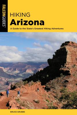 Hiking Arizona: A Guide to the State's Greatest Hiking Adventures (State Hiking Guides) By Bruce Grubbs Cover Image