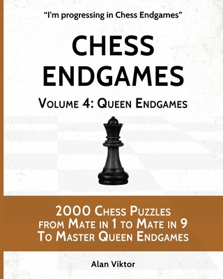 Chess Endgames, Volume 4: Queen Endgames: 2000 Chess Puzzles from Mate in 1 to Mate in 9 To Master Queen Endgames By Alan Viktor Cover Image