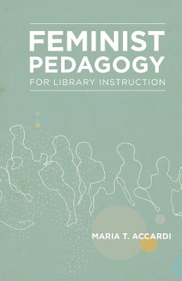 Feminist Pedagogy for Library Instruction (Gender and Sexuality in Information Studies)
