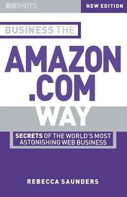 Business the Amazon.com Way: Secrets of the Worlds Most Astonishing Web Business (Big Shots #1)