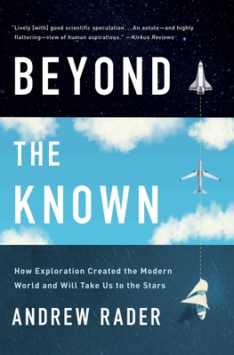 Beyond the Known: How Exploration Created the Modern World and Will Take Us to the Stars Cover Image