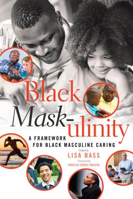 Black Mask-Ulinity: A Framework for Black Masculine Caring (Black Studies and Critical Thinking #72) Cover Image