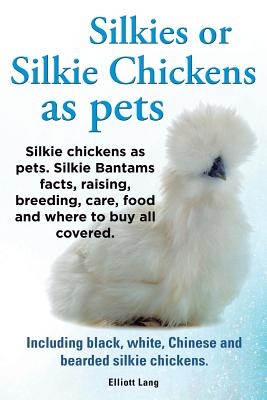 Silkies or Silkie Chickens as Pets. Silkie Bantams Facts, Raising, Breeding,  Care, Food and Where to Buy All Covered. Including Black, White, Chinese  (Paperback) | Wild Rumpus