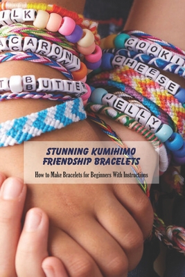 Stunning Kumihimo Friendship Bracelets: How to Make Bracelets for