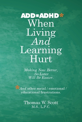 When Living and Learning Hurts: Making Now Better, So Later Will Be Easier By Thomas W. Scott M. S. L. P. C. Cover Image