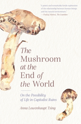 The Mushroom at the End of the World: On the Possibility of Life in Capitalist Ruins cover