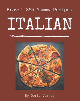 Bravo! 365 Yummy Italian Recipes: Make Cooking at Home Easier with Yummy Italian Cookbook! Cover Image