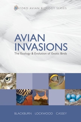 Avian Invasions: The Ecology and Evolution of Exotic Birds (Oxford Avian Biology #1)