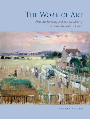 The Work of Art: Plein Air Painting and Artistic Identity in Nineteenth-Century France Cover Image