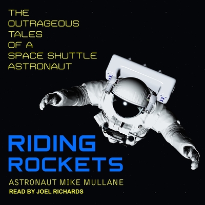 Riding Rockets: The Outrageous Tales of a Space Shuttle Astronaut By Mike Mullane, Joel Richards (Read by) Cover Image