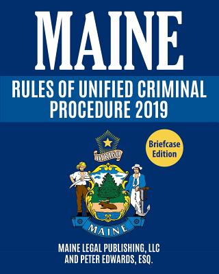 Maine Rules of Unified Criminal Procedure 2019: Complete Rules as Revised Through April 4, 2017 Cover Image