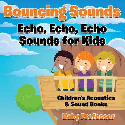 Bouncing Sounds: Echo, Echo, Echo - Sounds for Kids - Children's Acoustics & Sound Books Cover Image