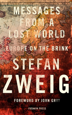 Messages from a Lost World: Europe on the Brink By Stefan Zweig, Will Stone (Translated by), John Gray (Foreword by) Cover Image