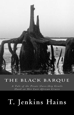The Black Barque: A Tale of the Pirate Slave-Ship Gentle Hand on Her Last African Cruise By T. Jenkins Hains Cover Image