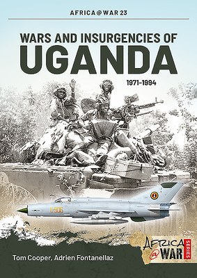 Wars and Insurgencies of Uganda 1971-1994 (Africa@War #23) By Tom Cooper, Adrien Fontanellaz Cover Image