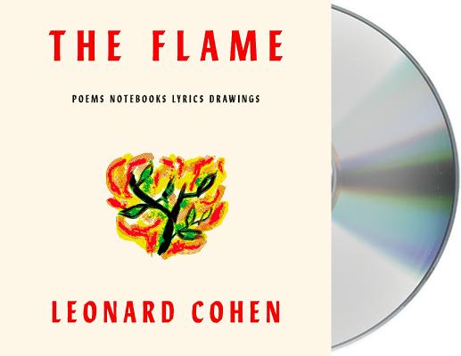 The Flame: Poems Notebooks Lyrics Drawings By Leonard Cohen, Ari Fliakos (Read by), Jim Fletcher (Read by), John Doe (Read by), Maggie Hoffman (Read by), Margaret Atwood (Read by), Michael Shannon (Read by), Neela Vaswani (Read by), Rodney Crowell (Read by), Seth Rogen (Read by), Will Patton (Read by) Cover Image
