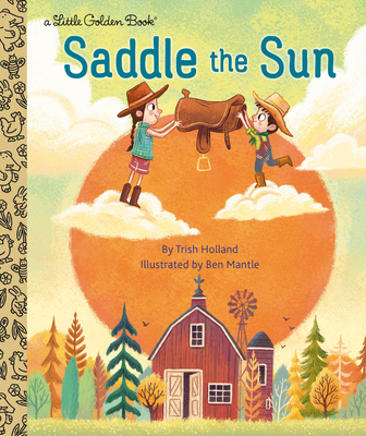 Saddle the Sun (Little Golden Book) By Trish Holland, Benjamin Mantle (Illustrator) Cover Image