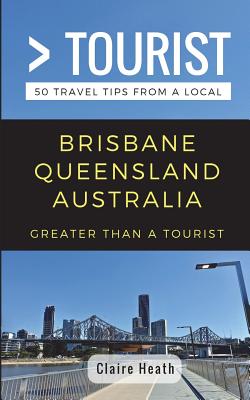 Greater Than a Tourist - Brisbane Queensland Australia: 50 Travel Tips from a Local Cover Image
