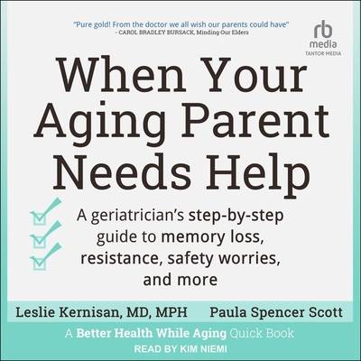 When Your Aging Parent Needs Help: A Geriatrician's Step-By-Step Guide to Memory Loss, Resistance, Safety Worries, and More Cover Image