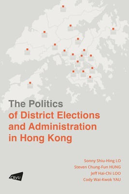 The Politics of District Elections and Administration in Hong Kong Cover Image