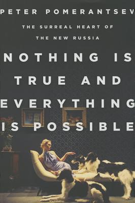 Nothing Is True and Everything Is Possible: The Surreal Heart of the New Russia Cover Image