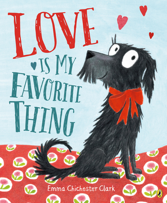 Love Is My Favorite Thing By Emma Chichester Clark, Emma Chichester Clark (Illustrator) Cover Image