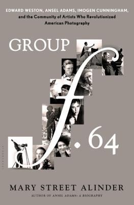 Group f.64: Edward Weston, Ansel Adams, Imogen Cunningham, and the Community of Artists Who Revolutionized American Photography By Mary Street Alinder Cover Image
