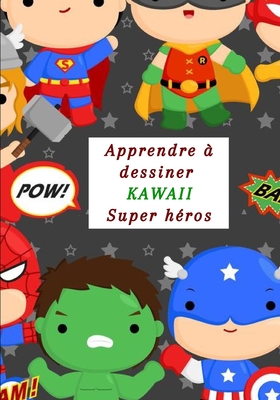 Apprendre à dessiner Kawaii Super Héros: J'apprends à dessiner par une méthode simple et efficace / Pour les enfants à partir de 06 ans By Loya Raimo Cover Image