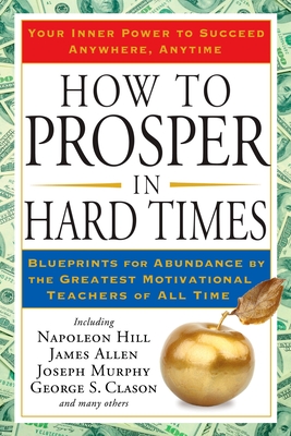 How to Prosper in Hard Times: Blueprints for Abundance by the Greatest Motivational Teachers of All Time By Napoleon Hill, James Allen Cover Image