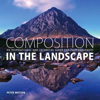 Composition in the Landscape: An Inspirational and Technical Guide for Photographers By Peter Watson Cover Image