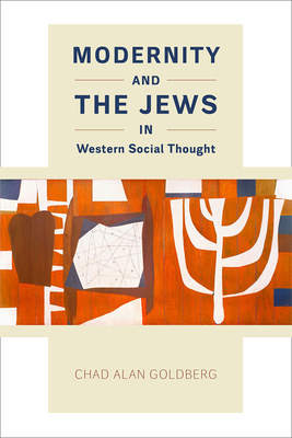 Modernity and the Jews in Western Social Thought By Chad Alan Goldberg Cover Image