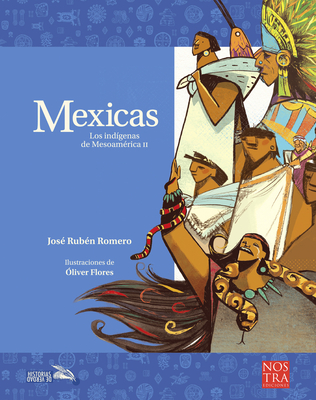 Mexicas: Los indígenas de Mesoamérica II (Historias de Verdad) By José Rubén Romero, Olvier Flores (Illustrator) Cover Image
