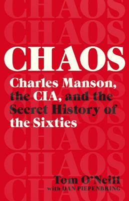 Chaos: Charles Manson, the CIA, and the Secret History of the Sixties By Tom O'Neill, Dan Piepenbring (With) Cover Image