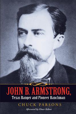 John B. Armstrong, Texas Ranger and Pioneer Ranchman (Canseco-Keck History Series #10) By Chuck Parsons, Tobin Armstrong (Foreword by), Elmer Kelton (Afterword by) Cover Image