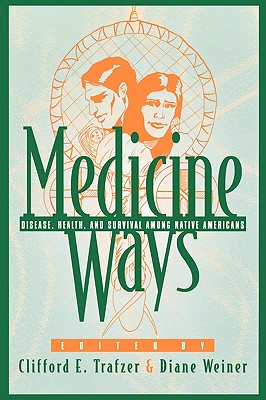 Medicine Ways: Disease, Health, and Survival among Native Americans (Contemporary Native American Communities #6) By Clifford E. Trafzer (Editor), Diane Weiner (Editor), Donna L. Akers (Contribution by) Cover Image