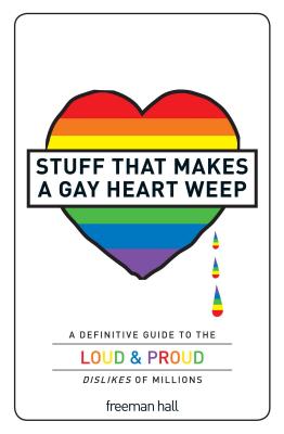 Stuff That Makes a Gay Heart Weep: A Definitive Guide to the Loud & Proud Dislikes of Millions Cover Image