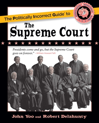 The Politically Incorrect Guide to the Supreme Court (The Politically Incorrect Guides) By John Yoo, Robert J. Delahunty Cover Image