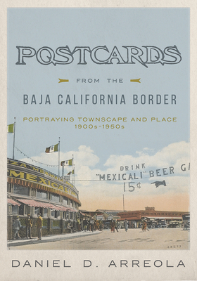 Postcards from the Baja California Border: Portraying Townscape and Place, 1900s–1950s Cover Image