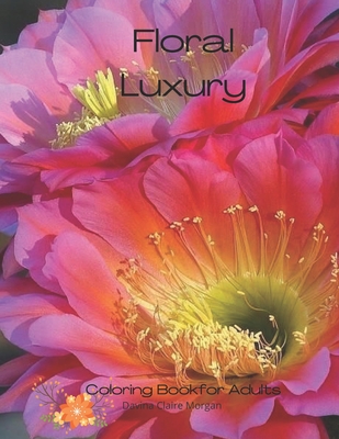 Floral Luxury Coloring Book for Adults: 50 Premium Floral Designs Stress Relieving - Friendly and Relaxing Floral Art - Amazing Flowers Coloring Book By Davina Claire Morgan Cover Image