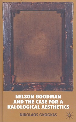 Nelson Goodman and the Case for a Kalological Aesthetics By T. J. Diffey (Foreword by), N. Gkogkas Cover Image