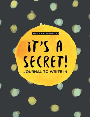 It's a Secret!: Journal To Write In By Speedy Publishing Books Cover Image