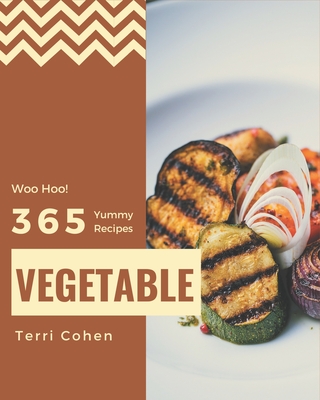 Woo Hoo! 365 Yummy Vegetable Recipes: Greatest Yummy Vegetable Cookbook of All Time By Terri Cohen Cover Image