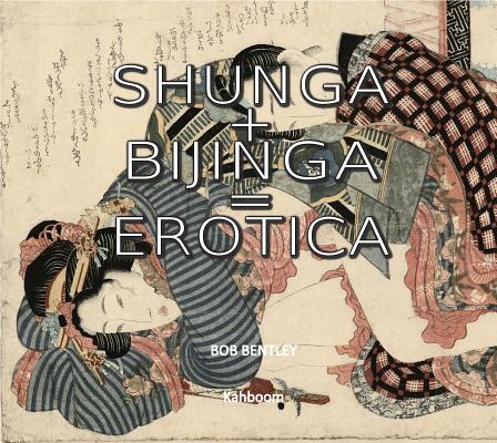 Shunga + Bijinga = Erotica By Bob Bentley Cover Image