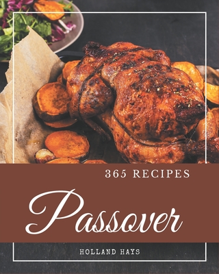 365 Passover Recipes: A Passover Cookbook for Effortless Meals Cover Image