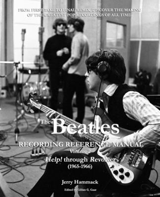 The Beatles Recording Reference Manual: Volume 2: Help! through Revolver (1965-1966) By Gillian G. Gaar (Editor), Jerry Hammack Cover Image